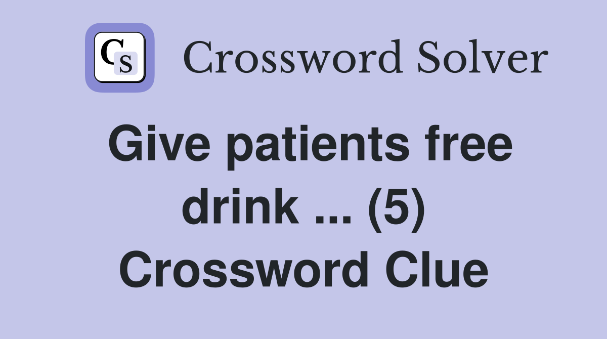 Give patients free drink ... (5) Crossword Clue