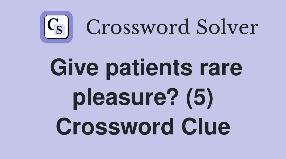 Give patients rare pleasure? (5) Crossword Clue