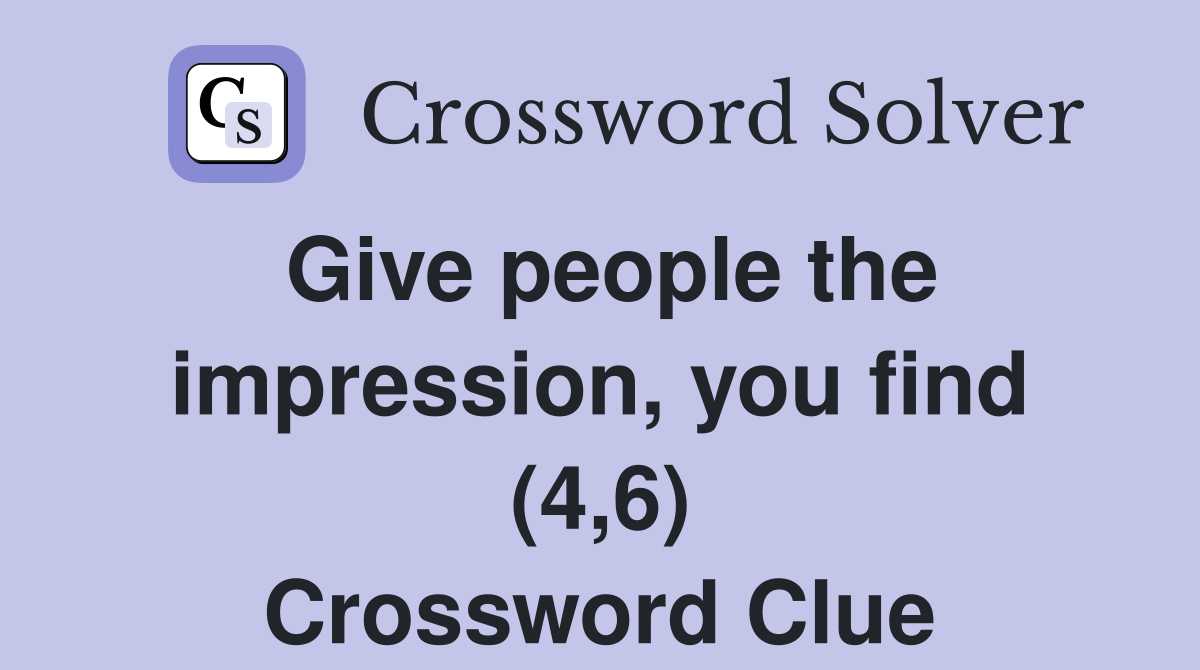 Give people the impression, you find (4,6) Crossword Clue