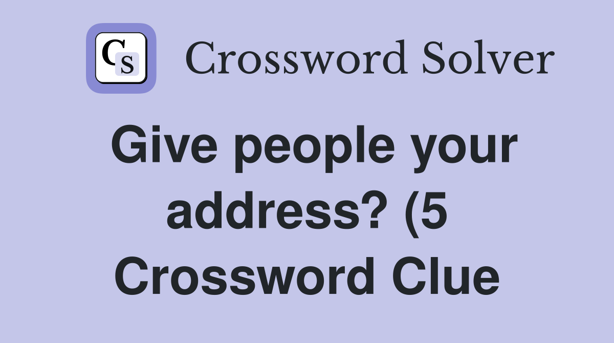 Give people your address? (5) Crossword Clue Answers Crossword Solver Give people your address? (5) Crossword Clue Answers Crossword Solver