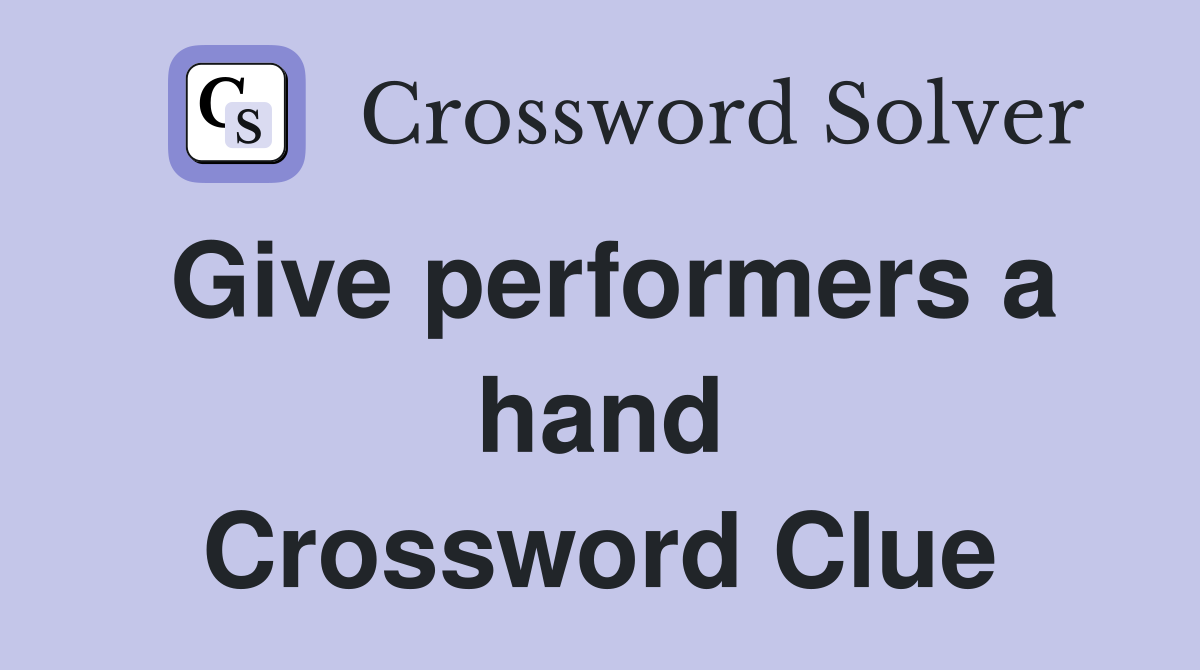 Give performers a hand Crossword Clue