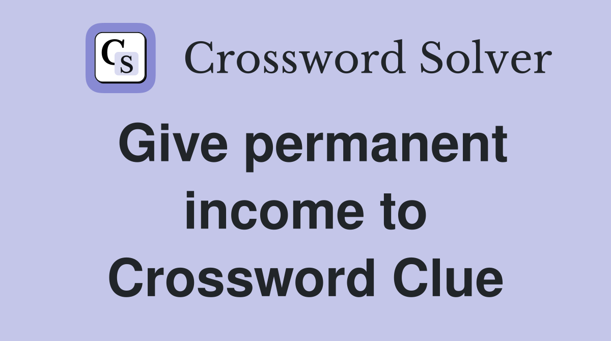 Give permanent income to Crossword Clue
