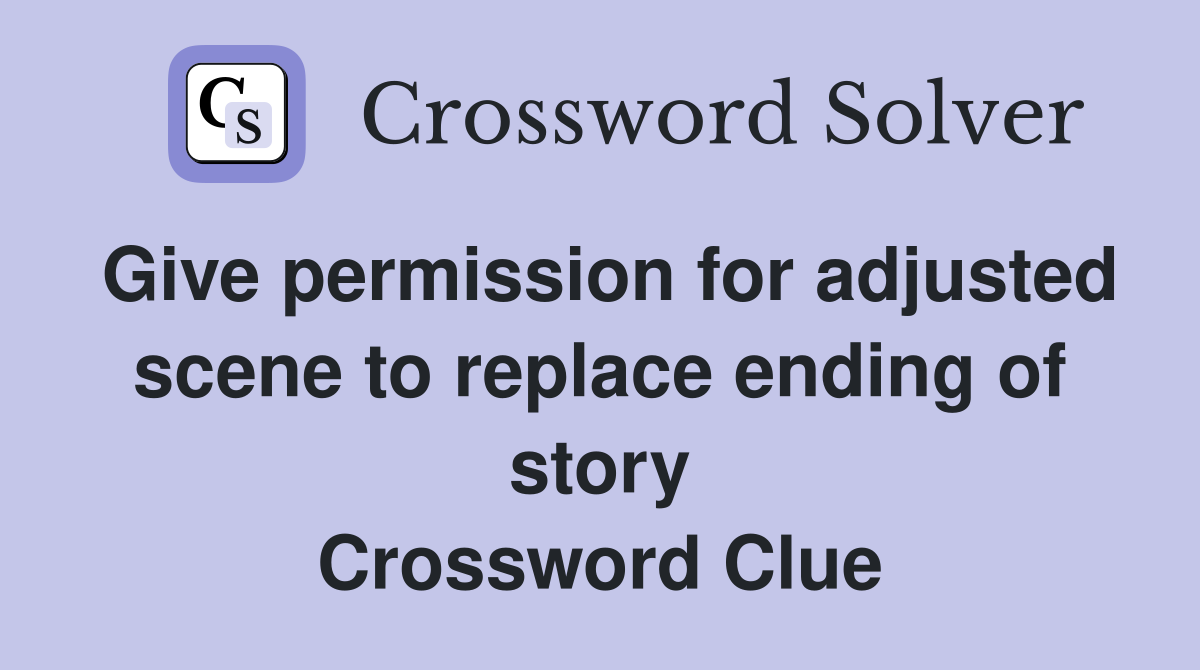 Give permission for adjusted scene to replace ending of story Crossword Clue