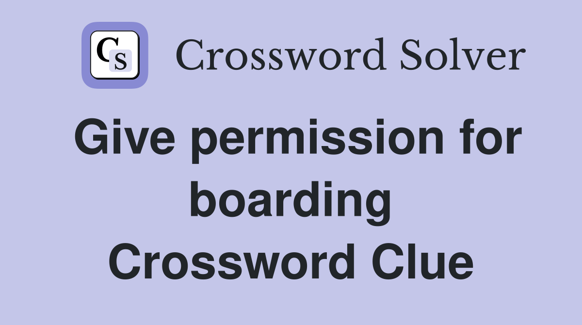Give permission for boarding Crossword Clue