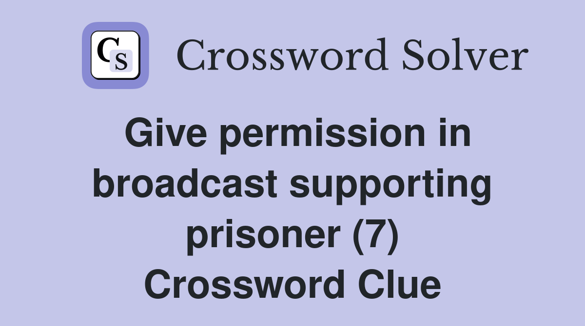 Give permission in broadcast supporting prisoner (7) Crossword Clue