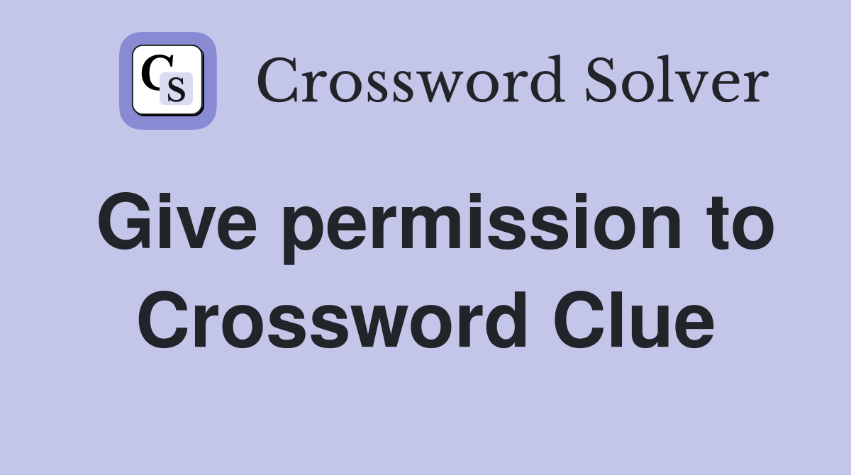 Give permission to Crossword Clue