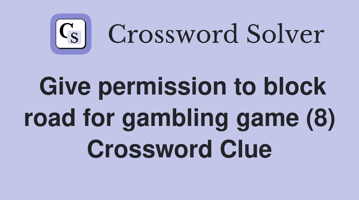 Give permission to block road for gambling game (8) Crossword Clue