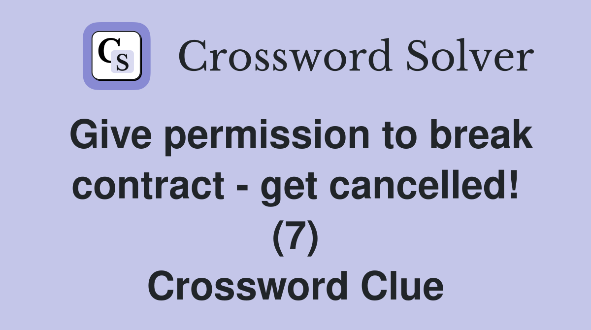 Give permission to break contract - get cancelled! (7) Crossword Clue