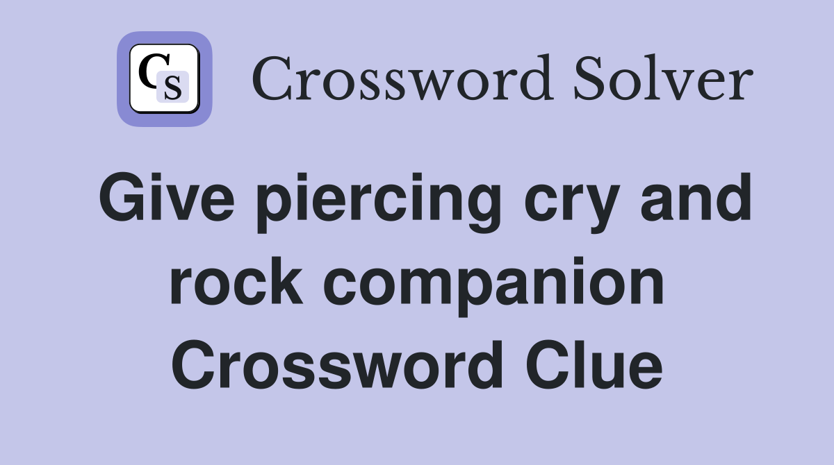 Give piercing cry and rock companion Crossword Clue