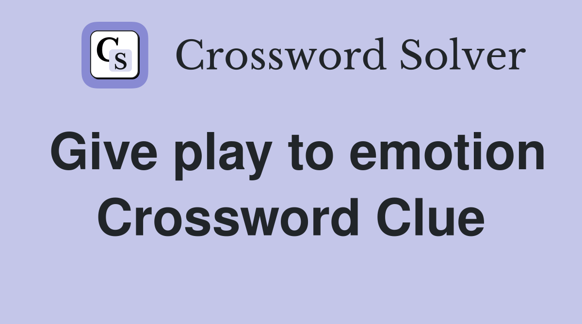 Give play to emotion Crossword Clue