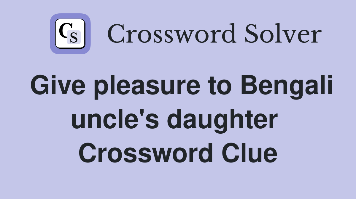 Give pleasure to Bengali uncle's daughter  Crossword Clue