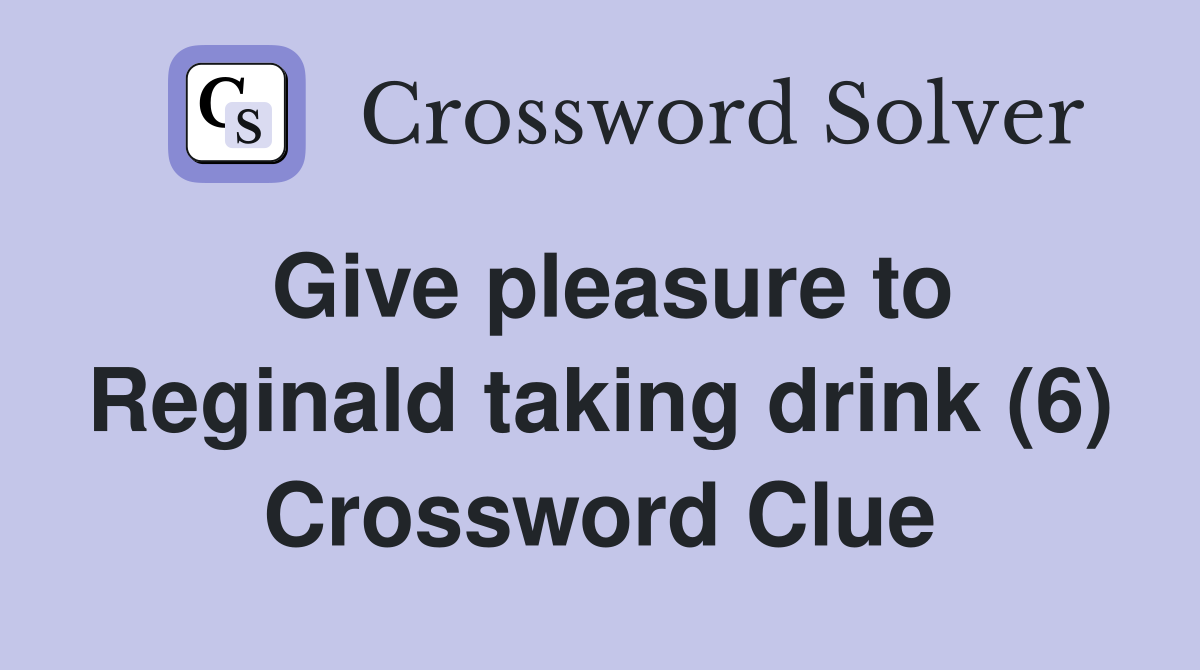 Give pleasure to Reginald taking drink (6) Crossword Clue