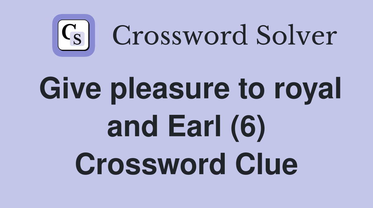 Give pleasure to royal and Earl (6) Crossword Clue