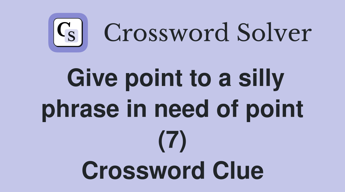 Give point to a silly phrase in need of point (7) Crossword Clue