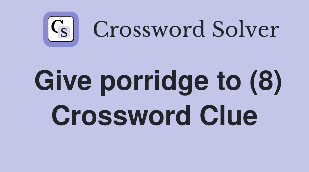 Give porridge to (8) Crossword Clue