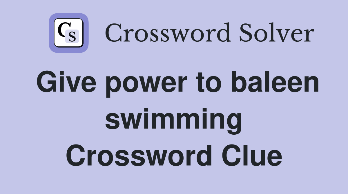 Give power to baleen swimming Crossword Clue