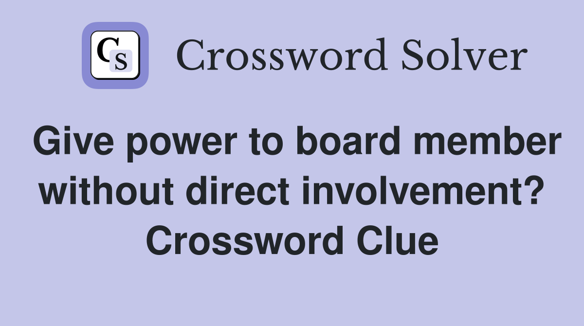 Give power to board member without direct involvement? Crossword Clue