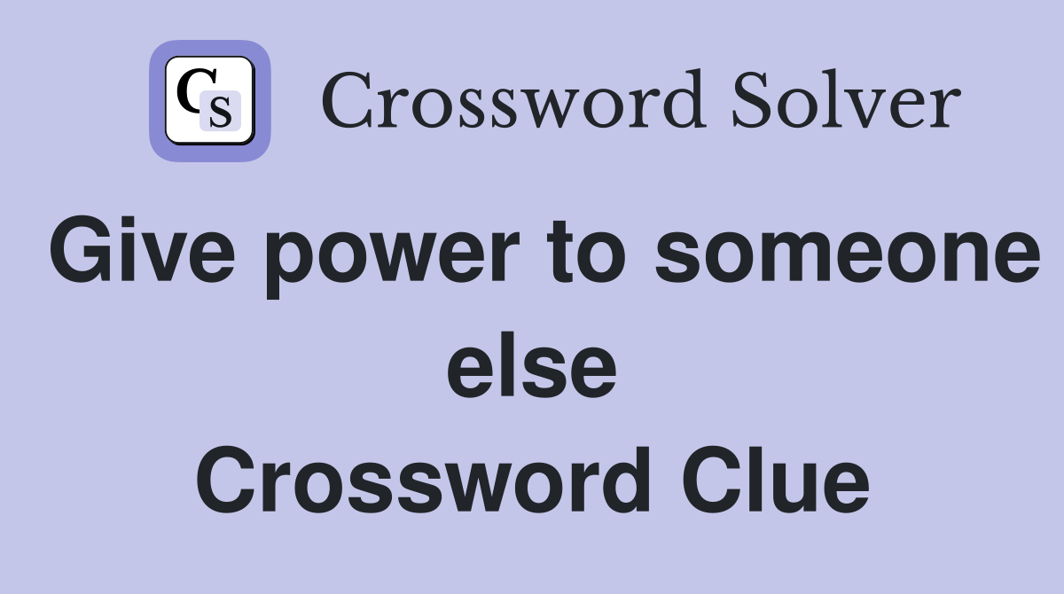Give power to someone else Crossword Clue