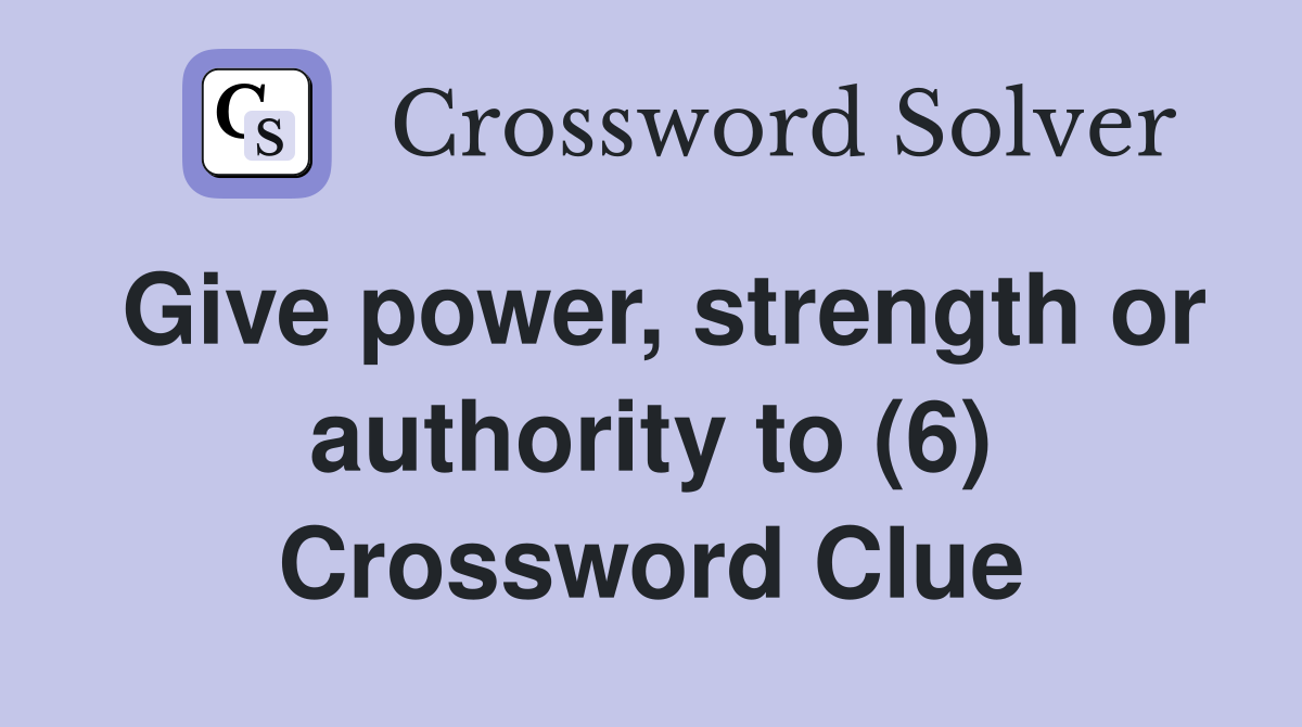 Give power, strength or authority to (6) Crossword Clue