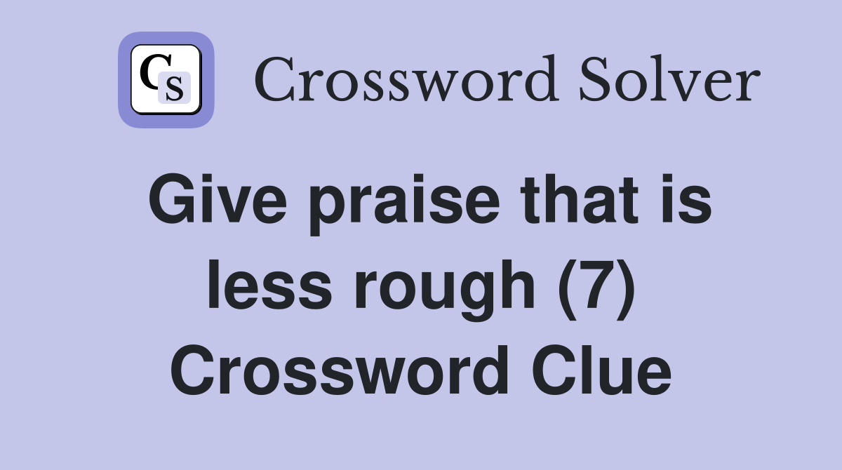 Give praise that is less rough (7) Crossword Clue