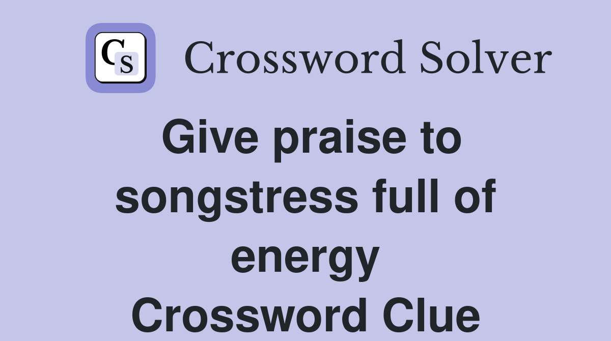 Give praise to songstress full of energy Crossword Clue
