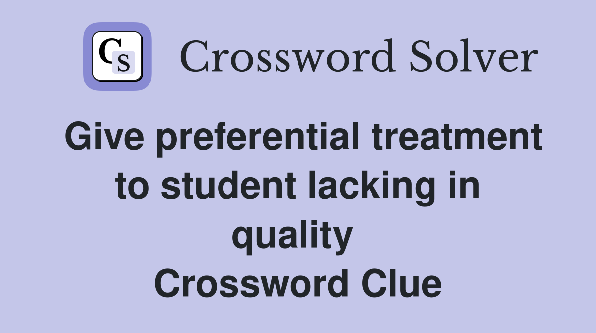 Give preferential treatment to student lacking in quality  Crossword Clue