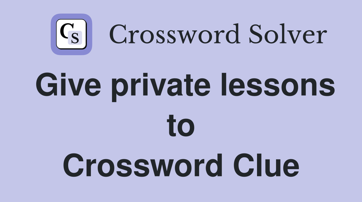 Give private lessons to Crossword Clue
