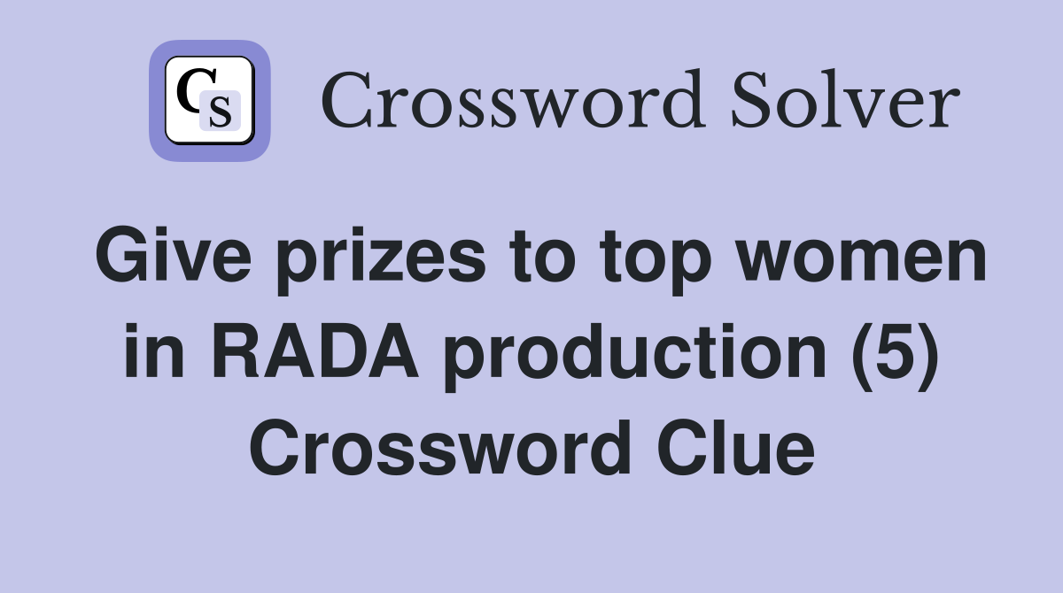 Give prizes to top women in RADA production (5) Crossword Clue