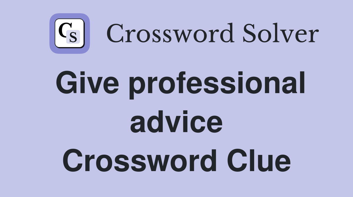 Give professional advice Crossword Clue