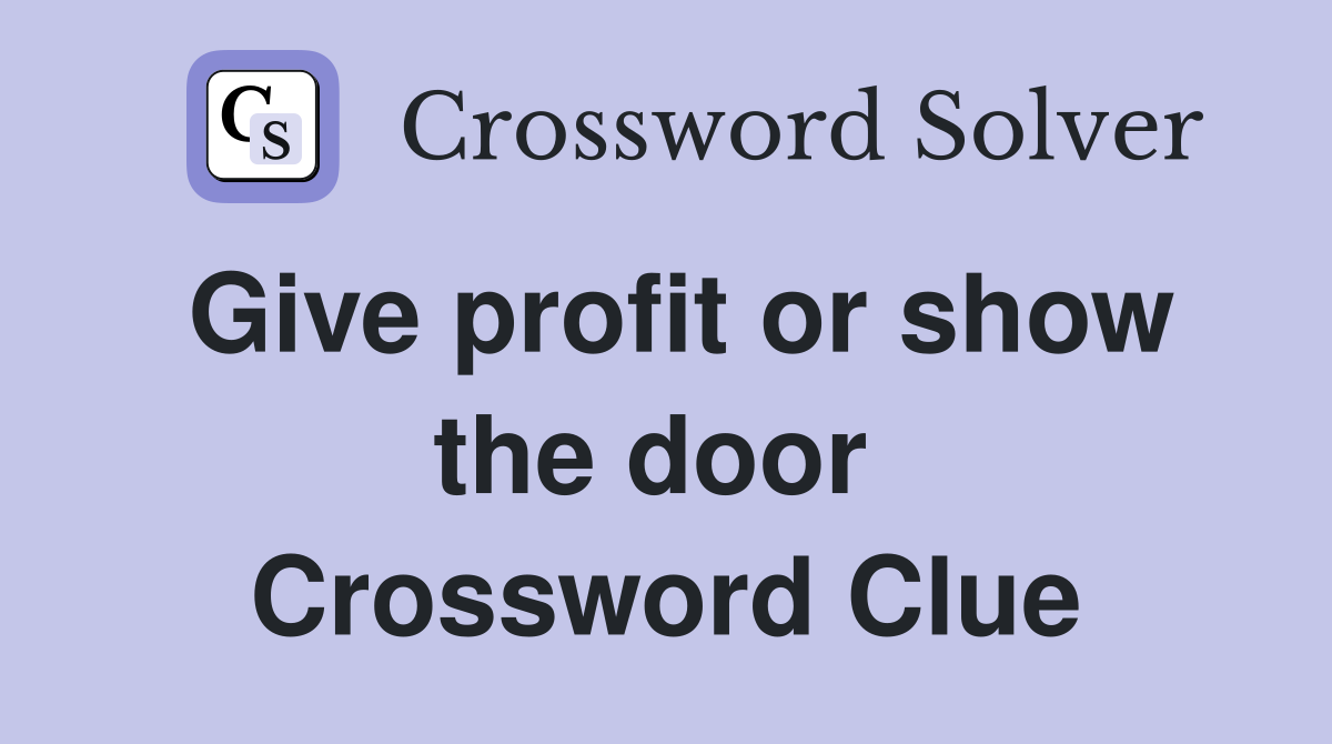 Give profit or show the door  Crossword Clue