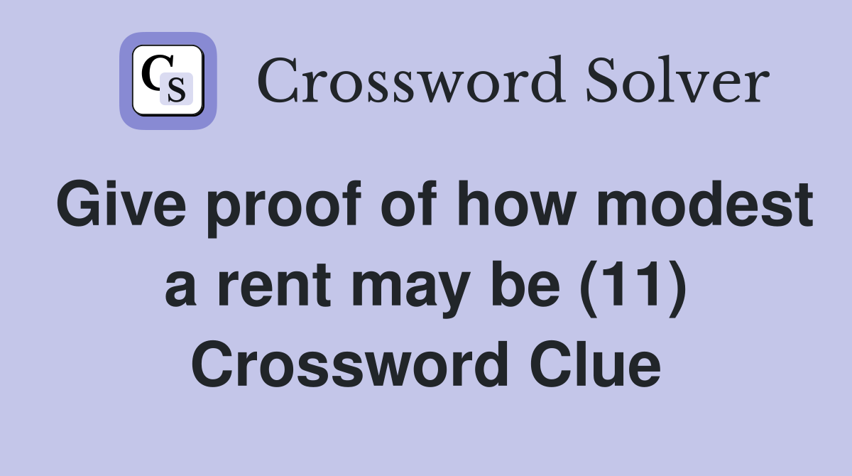 Give proof of how modest a rent may be (11) Crossword Clue
