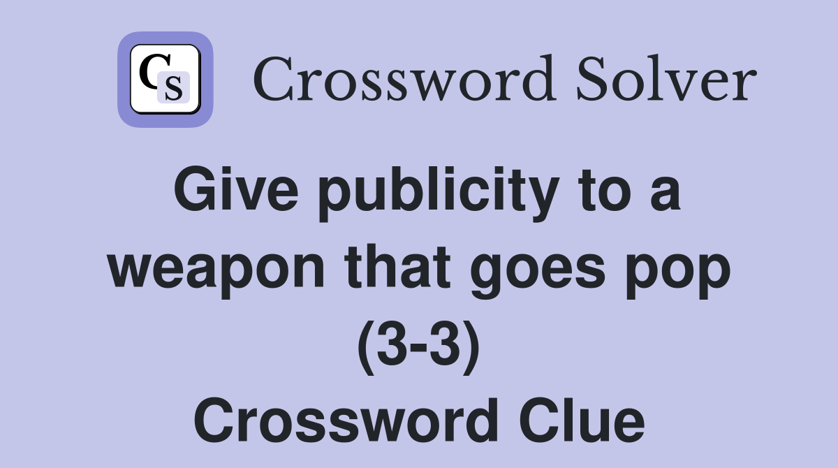 Give publicity to a weapon that goes pop (3-3) Crossword Clue