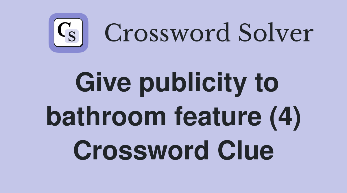 Give publicity to bathroom feature (4) Crossword Clue