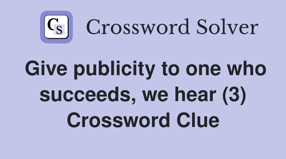 Give publicity to one who succeeds, we hear (3) Crossword Clue