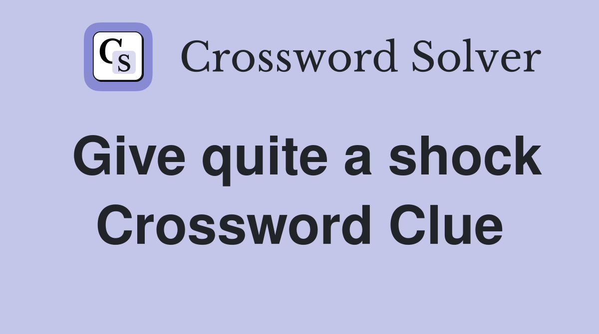 Give quite a shock Crossword Clue