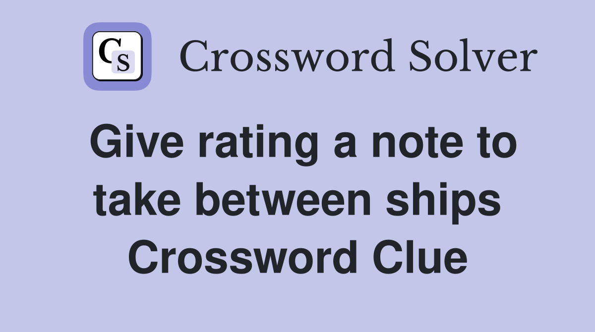 Give rating a note to take between ships Crossword Clue