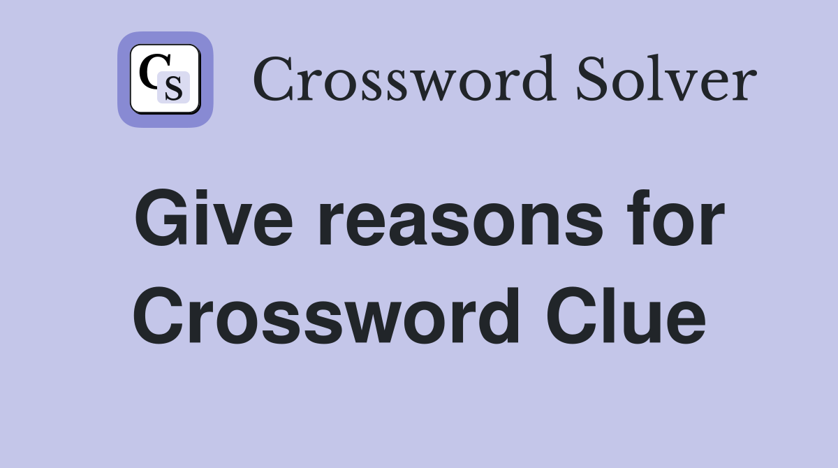 Give reasons for Crossword Clue
