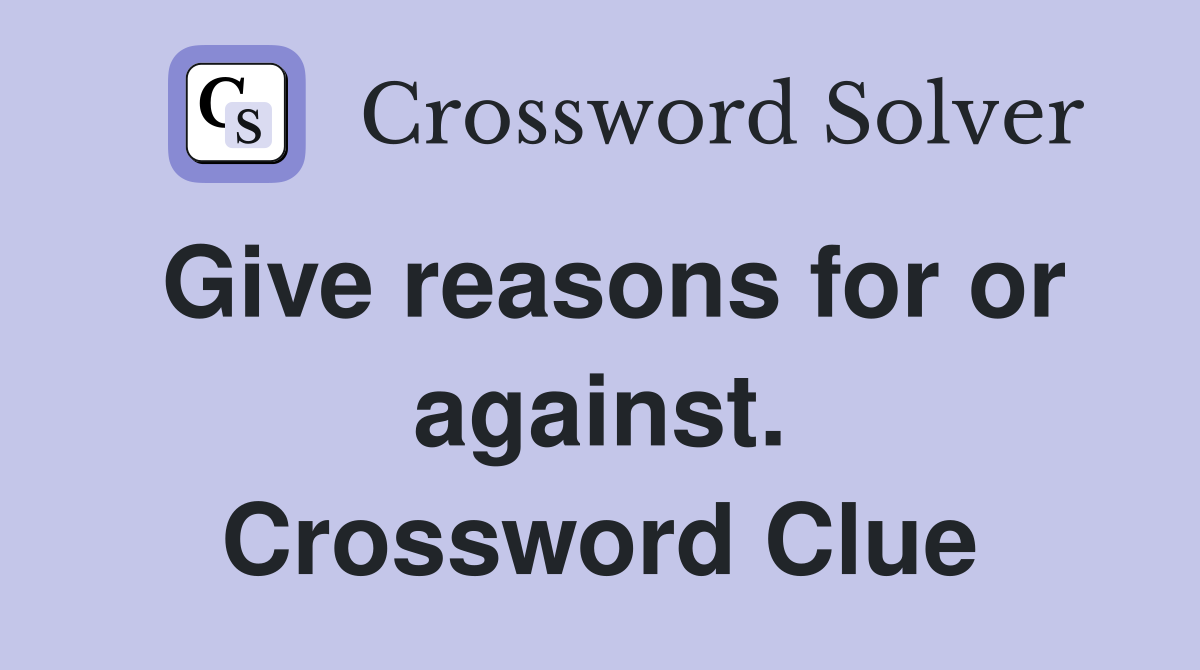 Give reasons for or against. Crossword Clue