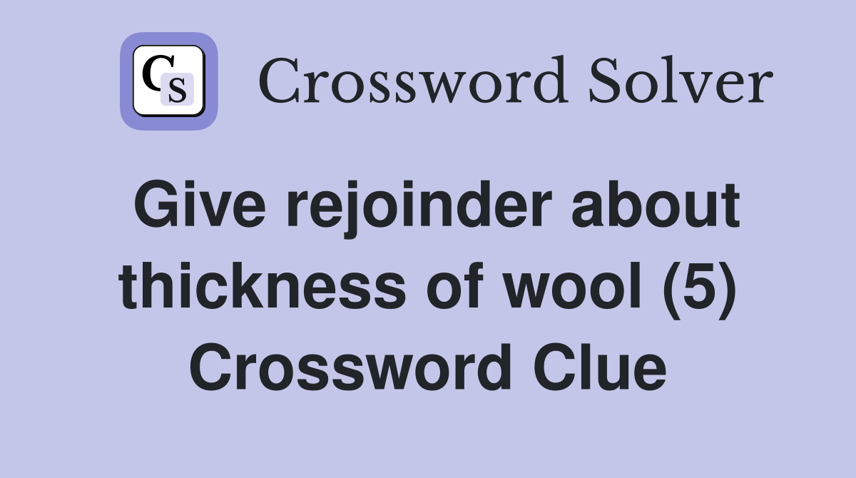 Give rejoinder about thickness of wool (5) Crossword Clue