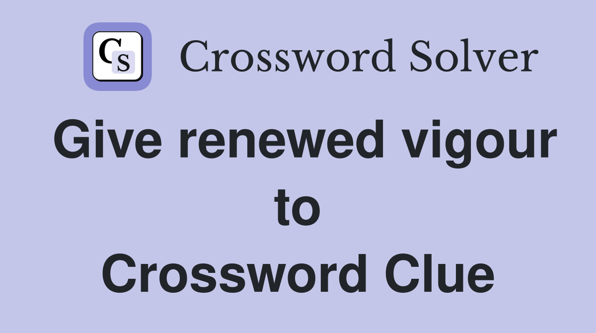 Give renewed vigour to Crossword Clue
