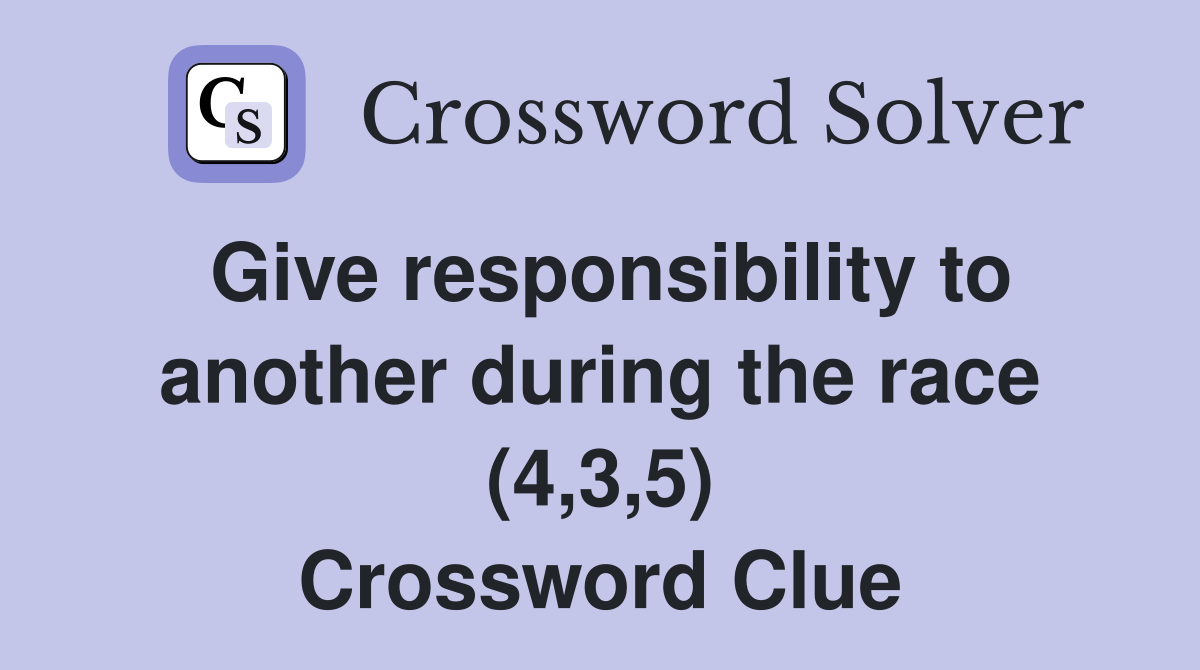 Give responsibility to another during the race (4,3,5) Crossword Clue