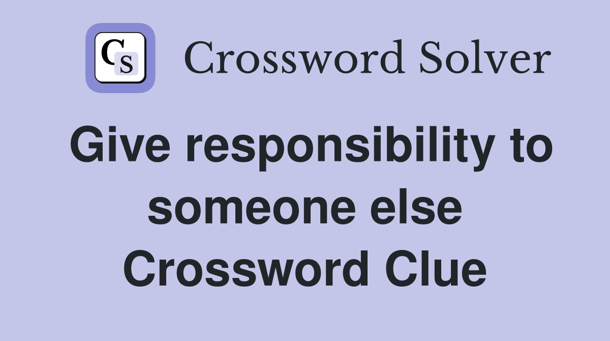 Give responsibility to someone else Crossword Clue
