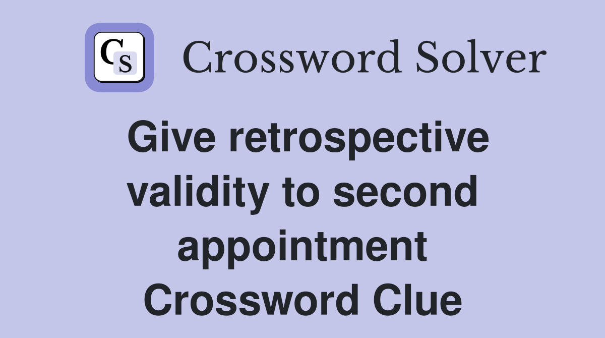 Give retrospective validity to second appointment Crossword Clue