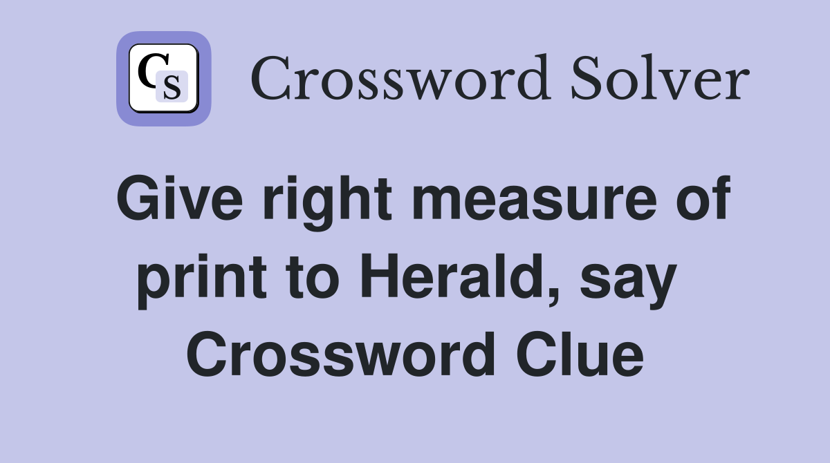 Give right measure of print to Herald, say  Crossword Clue