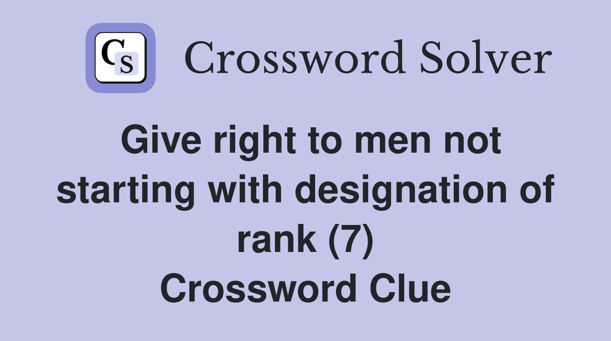 Give right to men not starting with designation of rank (7) Crossword Clue