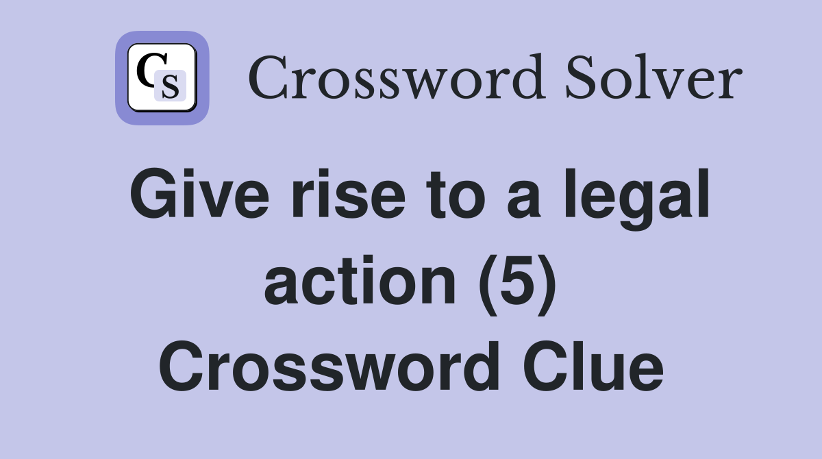 Give rise to a legal action (5) Crossword Clue