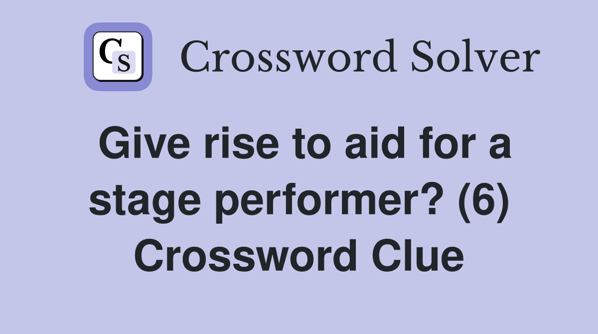 Give rise to aid for a stage performer? (6) Crossword Clue