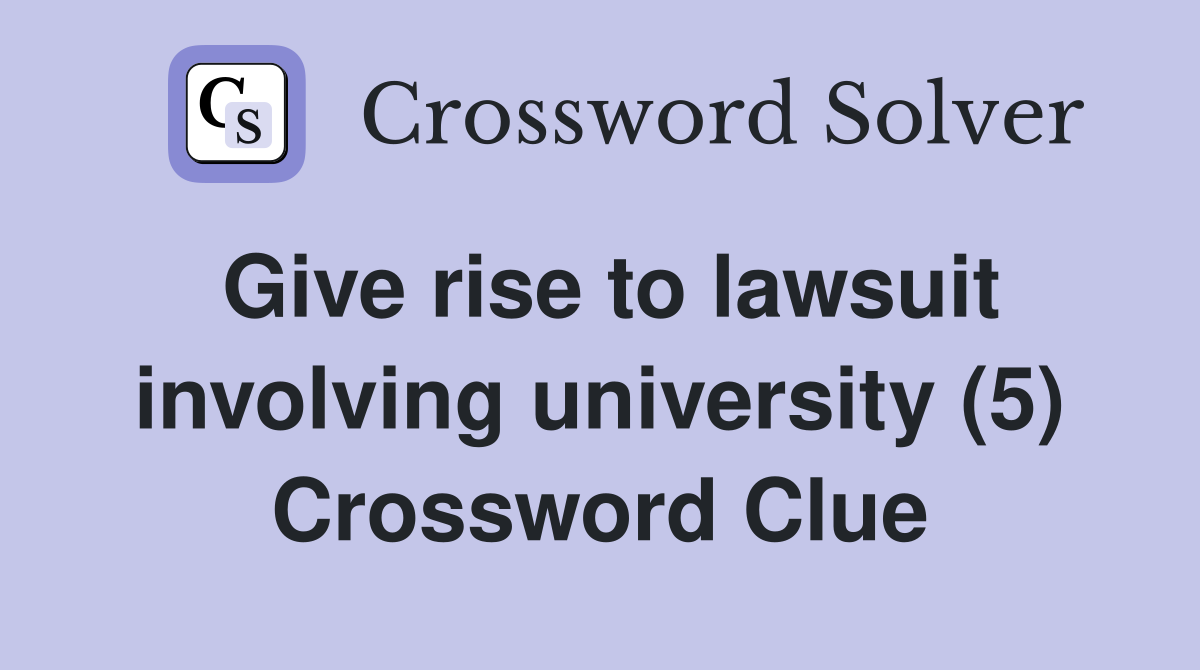 Give rise to lawsuit involving university (5) Crossword Clue