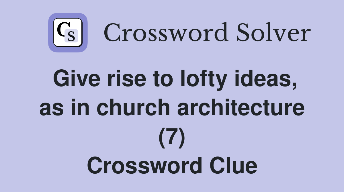 Give rise to lofty ideas, as in church architecture (7) Crossword Clue