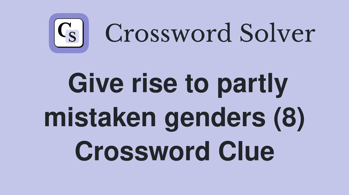 Give rise to partly mistaken genders (8) Crossword Clue